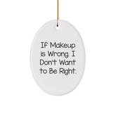 Funny Makeup Gifts for Women, Oval Ornament with 'If Makeup Is Wrong. I Don't Want To Be Right.' Quote, Christmas Memorable Presents from Friends, Coworkers, Family, Gifts for Makeup Enthusiasts - Image 1